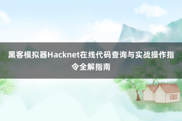 黑客模拟器Hacknet在线代码查询与实战操作指令全解指南